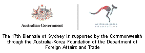 The 17th Biennale of Sydney is supported by the Commonwealth through the Australia-Korea Foundation of the Department of Foreign Affairs and Trade